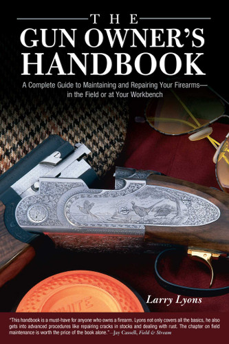 Gun Owner's Handbook: A Complete Guide To Maintaining And Repairing Your Firearms--In The Field Or At Your Workbench book cover by Larry Lyons