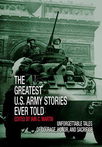 Greatest U.S. Army Stories Ever Told: Unforgettable Stories Of Courage, Honor, And Sacrifice (Greatest) book cover by Iain Martin