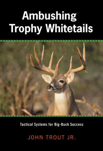Ambushing Trophy Whitetails: Tactical Systems For Big-Buck Success book cover by John Trout