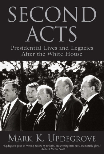 Second Acts: Presidential Lives And Legacies After The White House book cover by Mark Updegrove