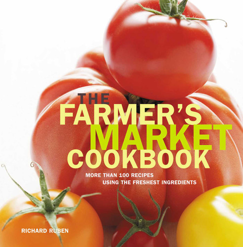 Farmer's Market Cookbook: More Than 100 Recipes Using The Freshest Ingredients book cover by Richard Ruben