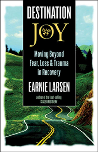 Destination Joy: Moving Beyond Fear. Loss, and Trauma in Recovery. book cover by Earnie Larsen