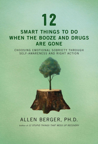 12 Smart Things to Do When the Booze and Drugs Are Gone: Choosing Emotional Sobriety through Self-Awareness and Right Action (Berger 12) book cover by Allen Berger