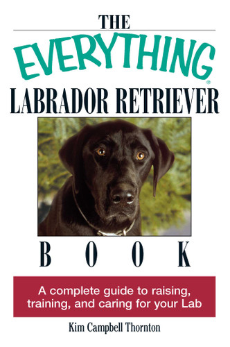 The Everything Labrador Retriever Book: A Complete Guide to Raising, Training, and Caring for Your Lab (Everything® Series) book cover by Kim Campbell Thornton