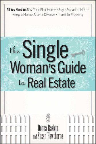 The Single Woman's Guide To Real Estate: All You Need to Buy Your First Home, Buy a Vacation Home, Keep a Home After a Divorce, Invest in Property book cover by Donna Raskin, Susan Hawthorne