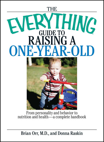 The Everything Guide To Raising A One-Year-Old: From Personality And Behavior to Nutrition And Health--a Complete Handbook (Everything® Series) book cover by Brian Orr, Donna Raskin