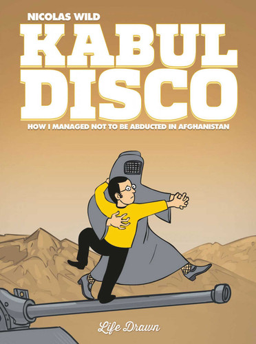 Kabul Disco Vol.1: How I managed not to be abducted in Afghanistan book cover by Nicolas Wild