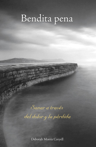 Bendita pena: Sanar a través del dolor y la pérdida book cover by Deborah Morris Coryell