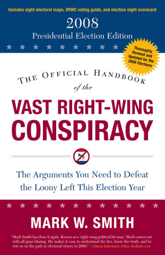 The Official Handbook of the Vast Right-Wing Conspiracy 2008: The Arguments You Need to Defeat the Loony Left This Election Year book cover by Mark W. Smith