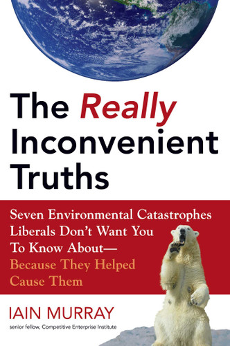 The Really Inconvenient Truths: Seven Environmental Catastrophes Liberals Don't Want You to Know About- Because They Helped Cause Them book cover by Iain Murray