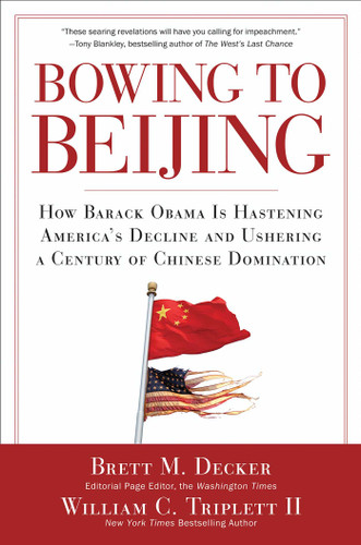 Bowing to Beijing: How Barack Obama is Hastening America's Decline and Ushering A Century of Chinese Domination book cover by Brett M. Decker, William C. Triplett
