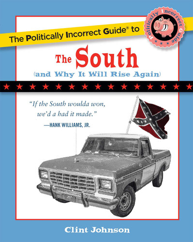 The Politically Incorrect Guide to The South: (And Why It Will Rise Again) book cover by Clint Johnson