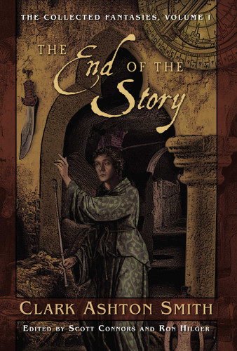 The Collected Fantasies of Clark Ashton Smith Volume 1: The End Of The Story: The Collected Fantasies, Vol. 1 (Collected Fantasies of Clark Ashton Smith) book cover by Clark Ashton Smith