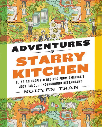 Adventures in Starry Kitchen: 88 Asian-Inspired Recipes from America's Most Famous Underground Restaurant book cover by Nguyen Tran