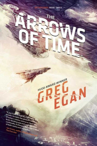 The Arrows of Time: Orthogonal Book Three (Orthogonal) book cover by Greg Egan