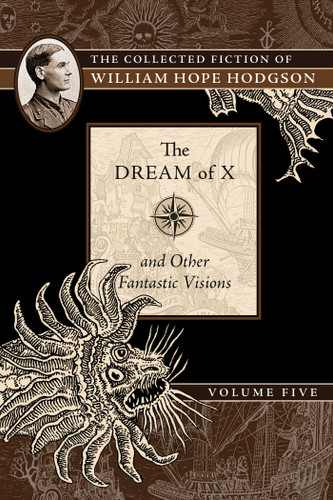 The Dream of X and Other Fantastic Visions: The Collected Fiction of William Hope Hodgson, Volume 5 (The Collected Fiction of William Hope Ho) book cover by William Hope Hodgson
