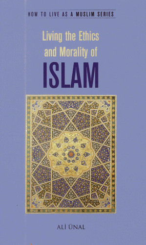 Living the Ethics and Morality of Islam: How to Live As A Muslim (How to Live as a Muslim) book cover by Ali Unal