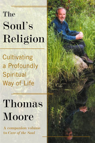 The Soul's Religion: Cultivating a Profoundly Spiritual Way of Life book cover by Thomas Moore