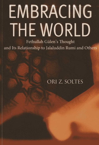Embracing the World: Fethullah Gulen's Thought and Its Relationship with Jelaluddin Rumi and Others book cover by Ori Z. Soltes