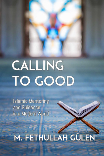 Calling to Good: Islamic Mentoring and Guidance in a Modern World book cover by Fethullah Gulen