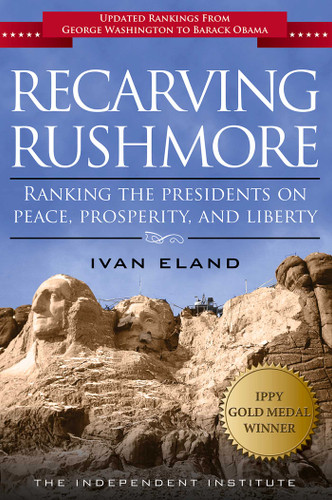 Recarving Rushmore: Ranking the Presidents on Peace, Prosperity, and Liberty book cover by Ivan Eland