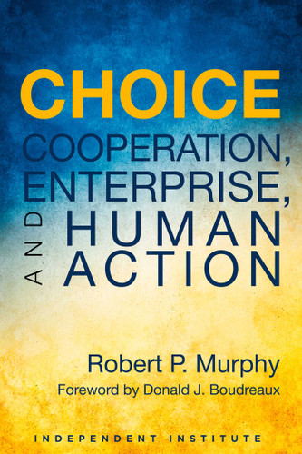 Choice: Cooperation, Enterprise, and Human Action book cover by Robert P. Murphy