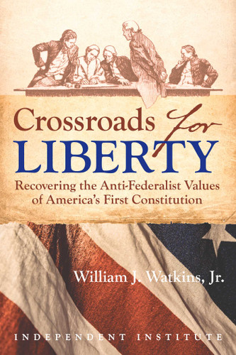 Crossroads for Liberty: Recovering the Anti-Federalist Values of America's First Constitution book cover by William J. Watkins