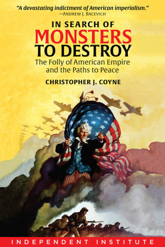 In Search of Monsters to Destroy: The Folly of American Empire and the Paths to Peace book cover by Christopher J. Coyne