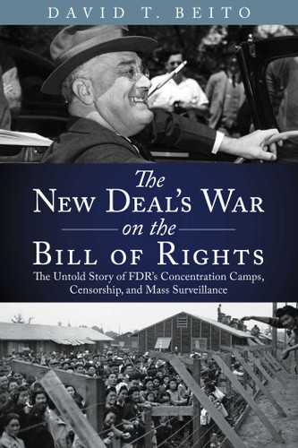 The New Deal's War on the Bill of Rights: The Untold Story of FDR's Concentration Camps, Censorship, and Mass Surveillance book cover by David T. Beito