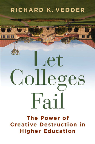 Let Colleges Fail: The Power of Creative Destruction in Higher Education book cover by Richard K. Vedder