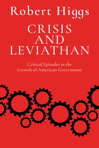 Crisis and Leviathan: Critical Episodes in the Growth of American Government (The Essential Robert Higgs) book cover by Robert Higgs