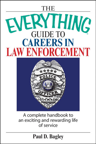 The Everything Guide To Careers In Law Enforcement: A Complete Handbook to an Exciting And Rewarding Life of Service (Everything® Series) book cover by Paul D Bagley