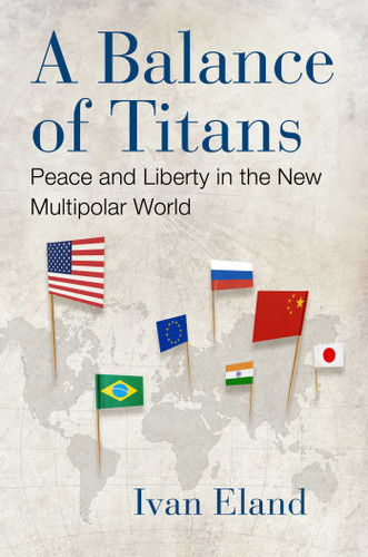 A Balance of Titans: Peace and Liberty in the New Multipolar World book cover by Ivan Eland