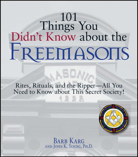 101 Things You Didn't Know About The Freemasons: Rites, Rituals, and the Ripper-All You Need to Know About This Secret Society! (101 Things Series) book cover by Barb Karg, John K Young