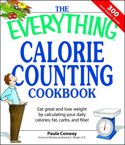 The Everything Calorie Counting Cookbook: Calculate your daily caloric intake--and fat, carbs, and daily fiber--with these 300 delicious recipes (Everything® Series) book cover by Paula Conway, Brierley E Wright