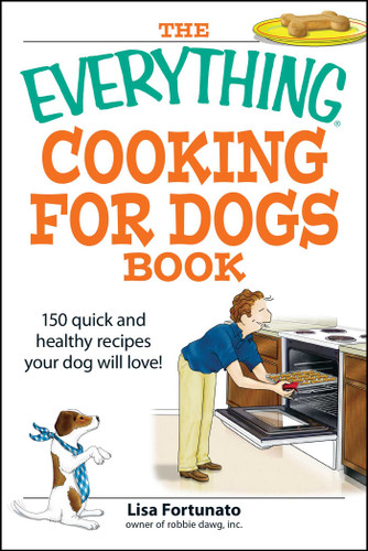 The Everything Cooking for Dogs Book: 100 quick and easy healthy recipes your dog will bark for! (Everything® Series) book cover by Lisa Fortunato