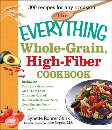 The Everything Whole Grain, High Fiber Cookbook: Delicious, heart-healthy snacks and meals the whole family will love (Everything® Series) book cover by Lynette Rohrer Shirk