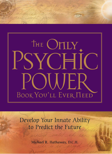 The Only Psychic Power Book You'll Ever Need: Discover Your Innate Ability to Unlock the Mystery of Today and Predict the Future Tomorrow book cover by Michael R Hathaway