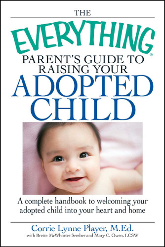 The Everything Parent's Guide to Raising Your Adopted Child: A complete handbook to welcoming your adopted child into your heart and home (Everything® Series) book cover by Corrie Lynn Player, Brette Sember, Mary C Owen
