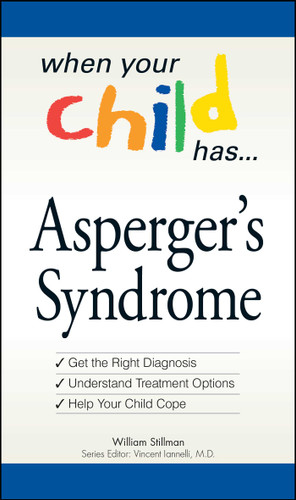 When Your Child Has . . . Asperger's Syndrome: *Get the Right Diagnosis *Understand Treatment Options *Help Your Child Cope book cover by William Stillman, Vincent Ianelli
