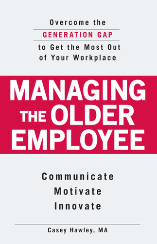 Managing the Older Employee: Overcome the Generation Gap to Get the Most Out of Your Workplace book cover by Casey Hawley