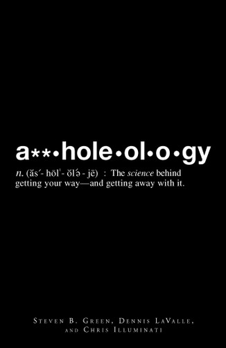 A**holeology: The Science Behind Getting Your Way - and Getting Away with it book cover by Steven B Greene, Dennis Lavalle, Chris Illuminati