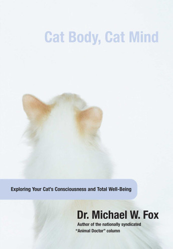Cat Body, Cat Mind: Exploring Your Cat's Consciousness And Total Well-Being book cover by Michael Fox