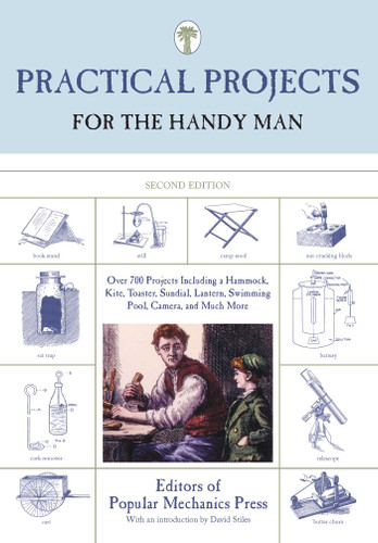 Practical Projects for the Handy Man: Over 700 Projects Including A Hammock, Kite, Toaster, Sundial, Lantern, Swimming Pool, Camera, And Much More book cover by Editors of Popular Mechanics Press