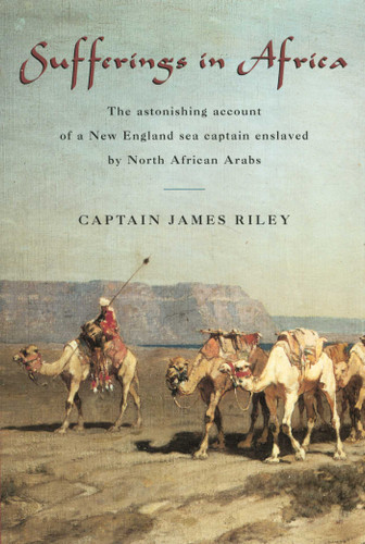 Sufferings in Africa: The Astonishing Account Of A New England Sea Captain Enslaved By North African Arabs book cover by James Riley