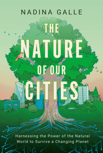 The Nature of Our Cities: Harnessing the Power of the Natural World to Survive a Changing Planet book cover by Nadina Galle