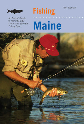 Fishing Maine: An Angler's Guide To More Than 80 Fresh- And Saltwater Fishing Spots (Regional Fishing Series) book cover by Tom Seymour