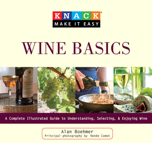 Knack Wine Basics: A Complete Illustrated Guide To Understanding, Selecting & Enjoying Wine (Knack: Make It Easy) book cover by Alan Boehmer