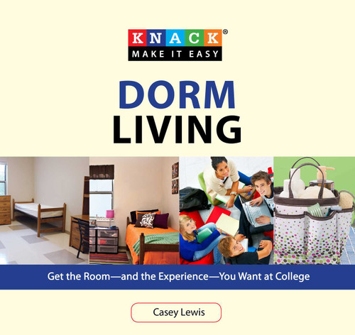 Knack Dorm Living: Get The Room--And The Experience--You Want At College (Knack: Make It Easy) book cover by Casey Lewis