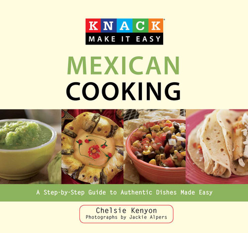 Knack Mexican Cooking: A Step-By-Step Guide To Authentic Dishes Made Easy (Knack: Make It Easy) book cover by Chelsie Kenyon